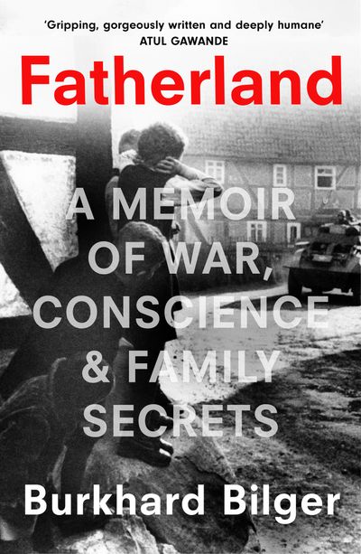 Fatherland: A Memoir of War, Conscience and Family Secrets - Burkhard Bilger