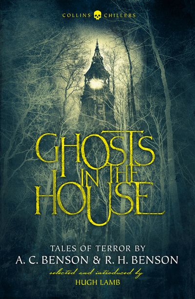 Cover image for Collins Chillers - Ghosts in the House: Tales of Terror by A. C. Benson and R. H. Benson (Collins Chillers): Revised edition - A. C. Benson and R. H. Benson, Introduction by Hugh Lamb, Edited by Hugh Lamb