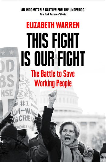 This Fight is Our Fight: The Battle to Save Working People - Elizabeth Warren