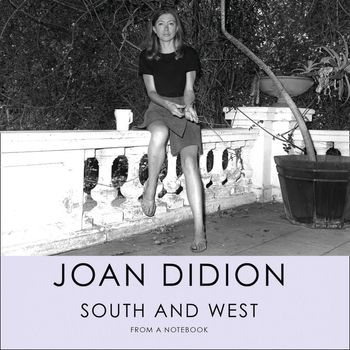 South and West: From A Notebook: Unabridged edition - Joan Didion, Read by Kimberly Farr