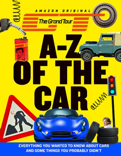 The Grand Tour A-Z of the Car: Everything you wanted to know about cars and some things you probably didn’t - 