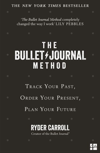 The Bullet Journal Method: Track Your Past, Order Your Present, Plan Your Future - Ryder Carroll