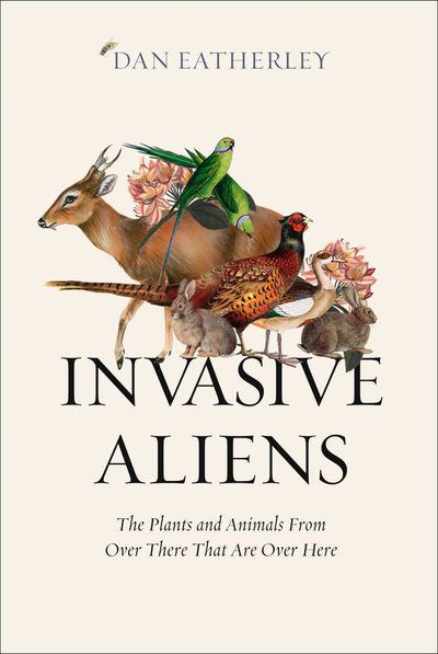 Cover image for Invasive Aliens: The Plants and Animals From Over There That Are Over Here - Dan Eatherley