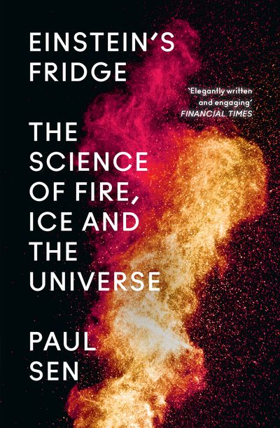 Einstein’s Fridge: The Science of Fire, Ice and the Universe - Paul Sen