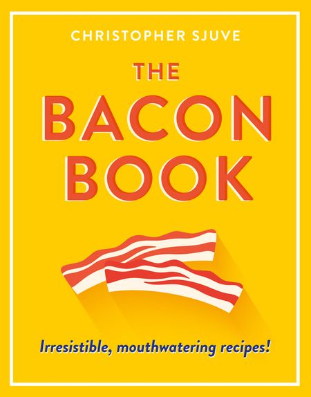 Cover image for The Bacon Book: Irresistible, mouthwatering recipes! - Christopher Sjuve