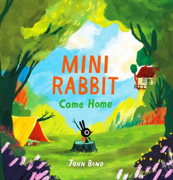 Mini Rabbit - Mini Rabbit Come Home (Mini Rabbit) - John Bond, Illustrated by John Bond