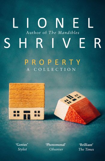 Property: A Collection - Lionel Shriver