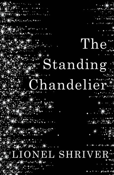 The Standing Chandelier: A Novella - Lionel Shriver