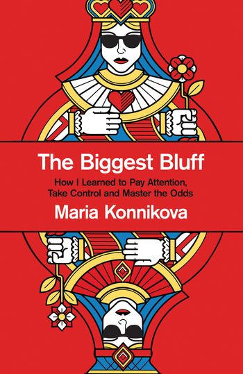 The Biggest Bluff: How I Learned to Pay Attention, Master Myself, and Win - Maria Konnikova