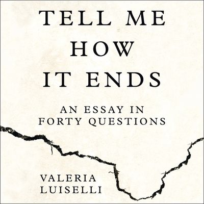Tell Me How it Ends: An Essay in Forty Questions: Unabridged edition - Valeria Luiselli, Read by Laurence Bouvard