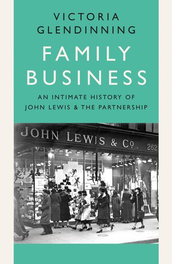 Family Business: An Intimate History of John Lewis and the Partnership - Victoria Glendinning