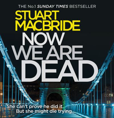 Cover image for Now We Are Dead: Unabridged edition - Stuart MacBride, Read by Steve Worsley