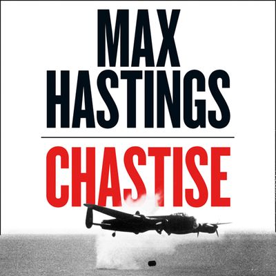 Chastise: The Dambusters - Max Hastings, Read by Peter Noble and Max Hastings