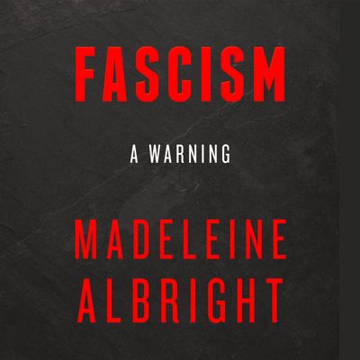 Cover image for Fascism: A Warning: Unabridged edition - Madeleine Albright, Read by Madeleine Albright