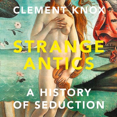 Cover image for Strange Antics: A History of Seduction: Unabridged edition - Clement Knox, Read by Janine Cooper Marshall