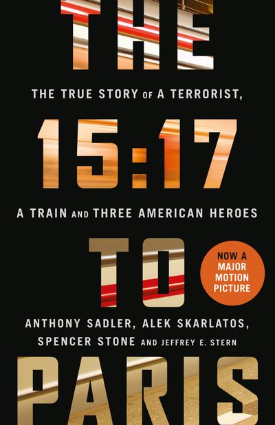 Cover image for The 15:17 to Paris: The True Story of a Terrorist, a Train and Three American Heroes - Anthony Sadler, Alek Skarlatos and Spencer Stone, With Jeffrey E Stern