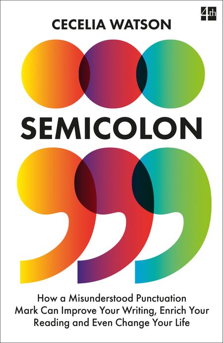 Cover image for Semicolon: How a misunderstood punctuation mark can improve your writing, enrich your reading and even change your life - Cecelia Watson