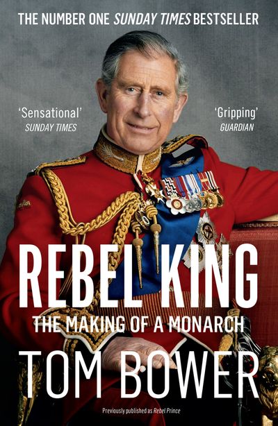 Cover image for Rebel King: The Making of a Monarch - Tom Bower