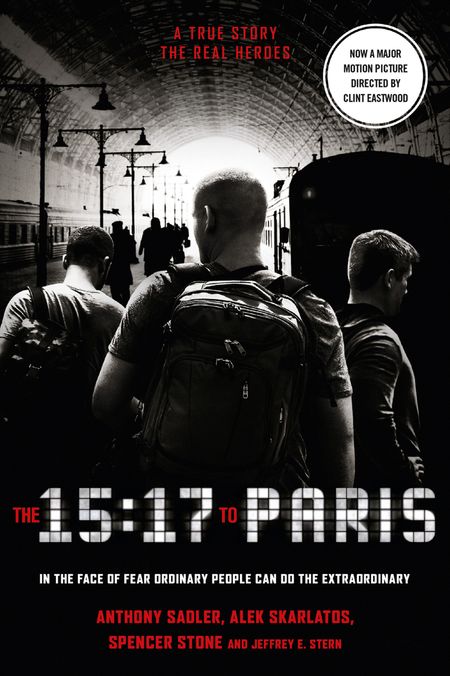 Cover image for The 15:17 to Paris: The True Story of a Terrorist, a Train and Three American Heroes: Film tie-in edition - Anthony Sadler, Alek Skarlatos and Spencer Stone, With Jeffrey E Stern