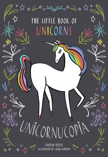Unicornucopia: The Little Book of Unicorns - Caitlin Doyle, Illustrated by Laura Korzon