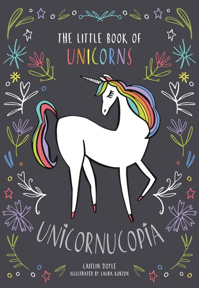 Cover image for Unicornucopia: The Little Book of Unicorns - Caitlin Doyle, Illustrated by Laura Korzon