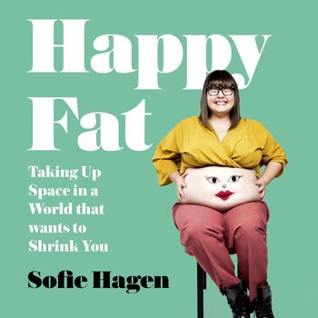 Happy Fat: Taking Up Space in a World That Wants to Shrink You: Unabridged edition - Sofie Hagen, Read by Sofie Hagen