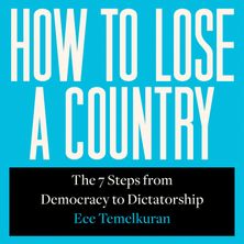 How to Lose a Country: The 7 Steps from Democracy to Dictatorship