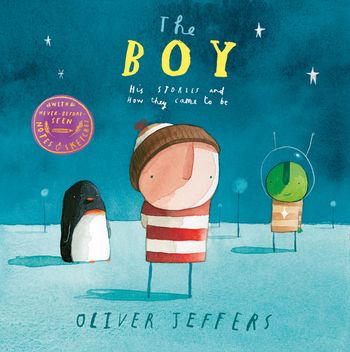 The Boy: His Stories and How They Came to Be - Oliver Jeffers, Illustrated by Oliver Jeffers