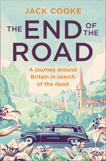The End of the Road: A journey around Britain in search of the dead - Jack Cooke