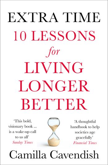 Extra Time: 10 Lessons for Living Longer Better - Camilla Cavendish