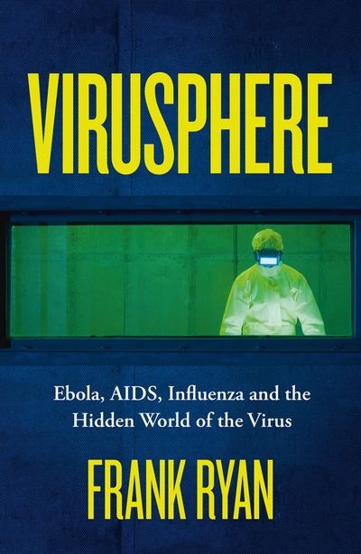 Virusphere: Ebola, AIDS, Influenza and the Hidden World of the Virus - Frank Ryan