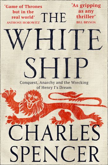 The White Ship: Conquest, Anarchy and the Wrecking of Henry I’s Dream - Charles Spencer