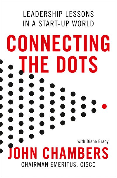 Connecting the Dots: Leadership Lessons in a Start-up World - John Chambers