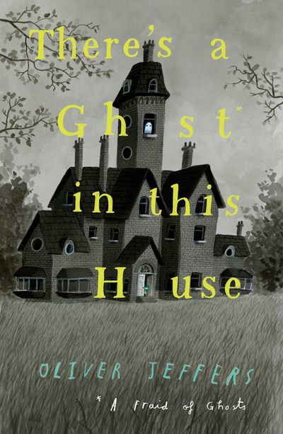 There’s a Ghost in this House - Oliver Jeffers, Illustrated by Oliver Jeffers