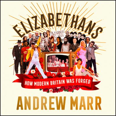 Cover image for Elizabethans: How Modern Britain Was Forged: Unabridged edition - Andrew Marr, Read by Raj Ghatak