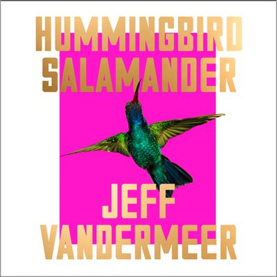 Hummingbird Salamander: Unabridged edition - Jeff VanderMeer