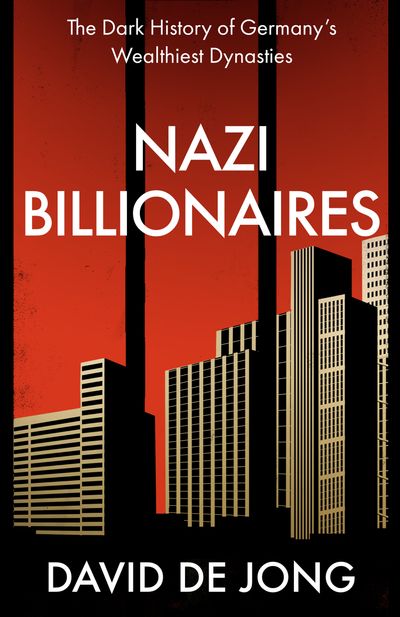 Nazi Billionaires: The Dark History of Germany’s Wealthiest Dynasties - David de Jong