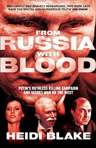 From Russia with Blood: Putin’s Ruthless Killing Campaign and Secret War on the West - Heidi Blake