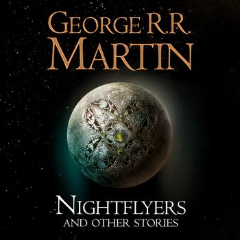 Nightflyers and Other Stories - George R. R. Martin, Read by Mike Grady