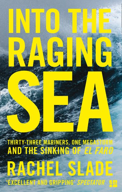 Into the Raging Sea: Thirty-three mariners, one megastorm and the sinking of El Faro - Rachel Slade