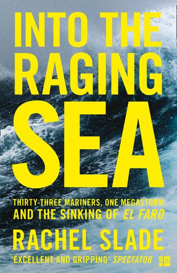 Into the Raging Sea: Thirty-three mariners, one megastorm and the sinking of El Faro - Rachel Slade