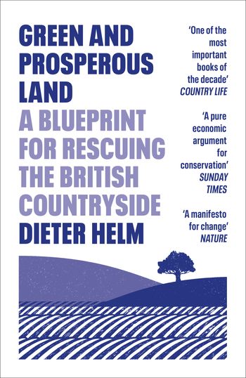 Green and Prosperous Land: A Blueprint for Rescuing the British Countryside - Dieter Helm