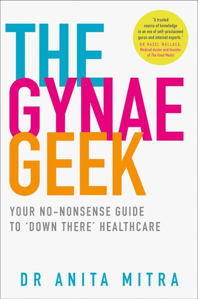 Cover image for The Gynae Geek: Your no-nonsense guide to ‘down there’ healthcare - Dr Anita Mitra