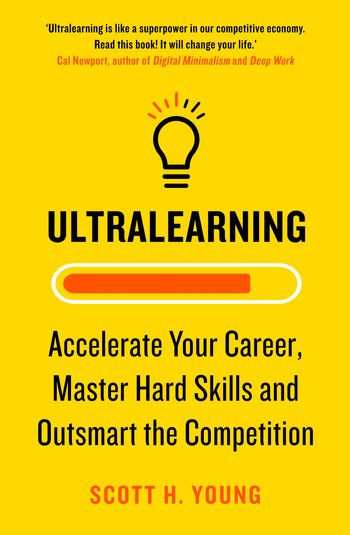 Ultralearning: Accelerate Your Career, Master Hard Skills and Outsmart the Competition - Scott H. Young