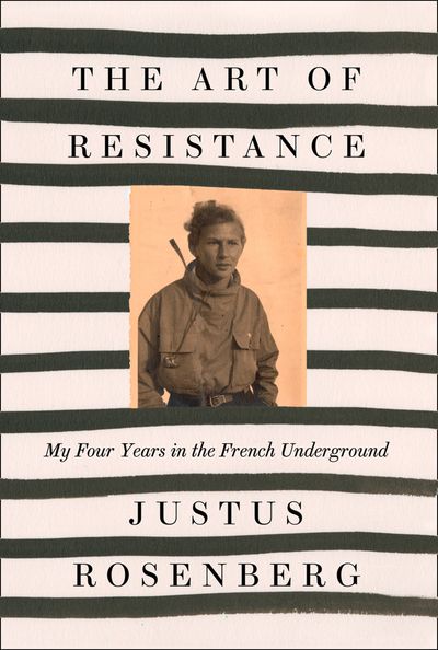 Cover image for The Art of Resistance: My Four Years in the French Underground - Justus Rosenberg
