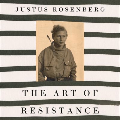 Cover image for The Art of Resistance: My Four Years in the French Underground: Unabridged edition - Justus Rosenberg, Read by Rob Shapiro
