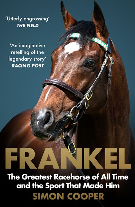 Cover image for Frankel: The Greatest Racehorse of All Time and the Sport That Made Him - Simon Cooper
