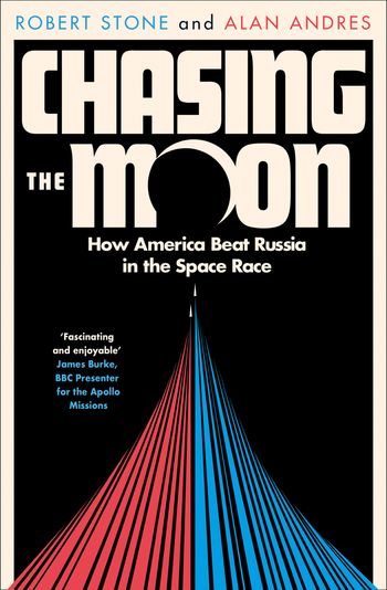Chasing the Moon: How America Beat Russia in the Space Race - Robert Stone and Alan Andres