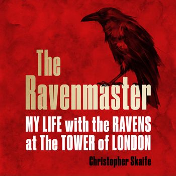 The Ravenmaster: My Life with the Ravens at the Tower of London: Unabridged edition - Christopher Skaife, Read by Christopher Skaife
