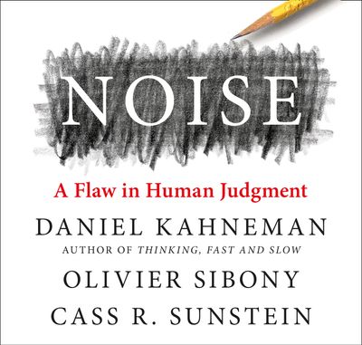  - Daniel Kahneman, Olivier Sibony and Cass R. Sunstein, Read by Todd Ross, Daniel Kahneman and Olivier Sibony